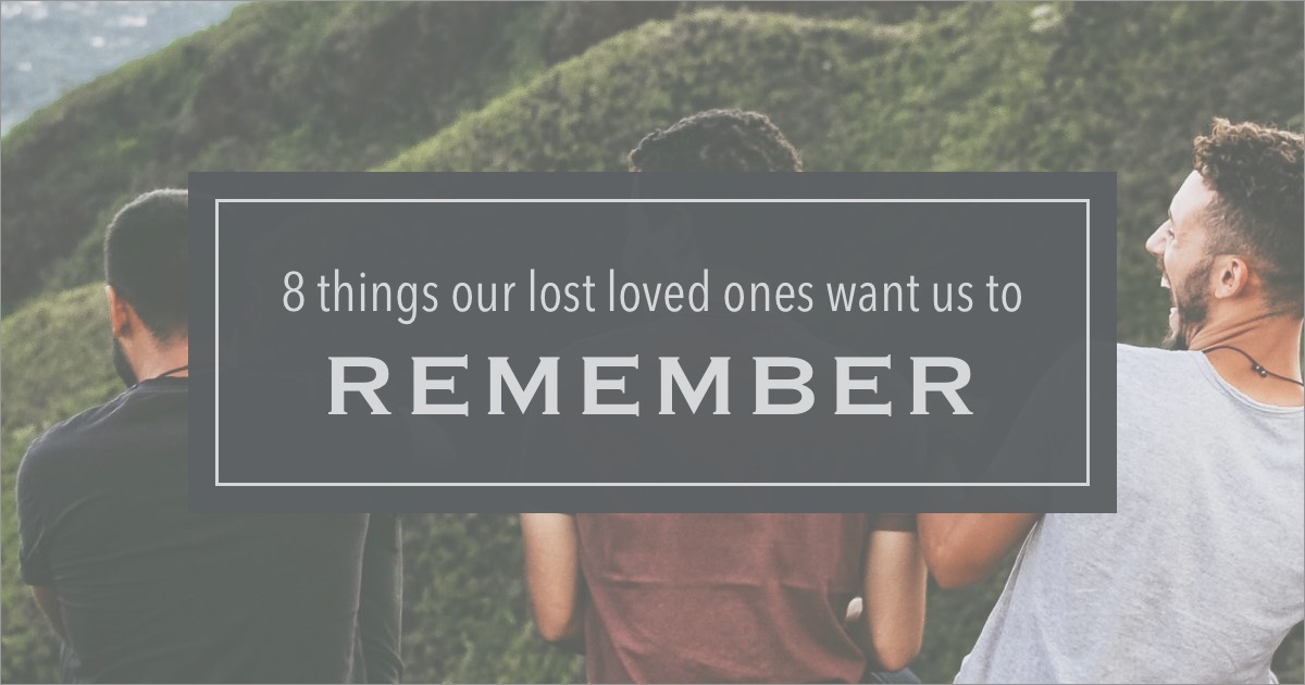 8 things loved ones want us to remember