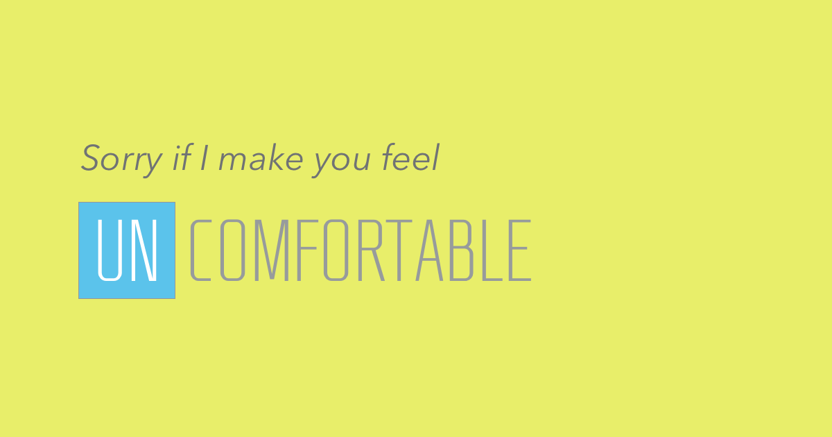 Sorry if i make you uncomfortale